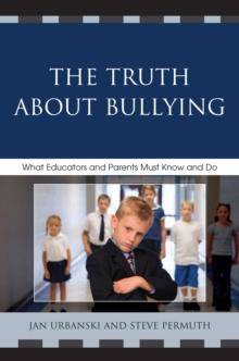 Truth About Bullying : What Educators and Parents Must Know and Do