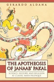 The Apotheosis of Janaab' Pakal : Science, History, and Religion at Classic Maya Palenque