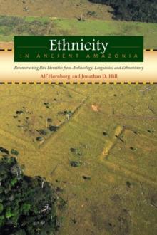 Ethnicity in Ancient Amazonia : Reconstructing Past Identities from Archaeology, Linguistics, and Ethnohistory