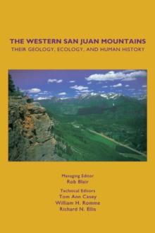 The Western San Juan Mountains : Their Geology, Ecology, and Human History