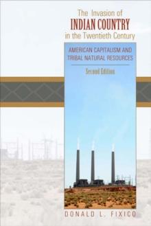 The Invasion of Indian Country in the Twentieth Century : American Capitalism and Tribal Natural Resources, Second Edition