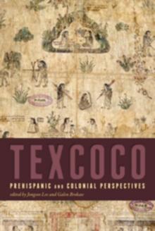 Texcoco : Prehispanic and Colonial Perspectives