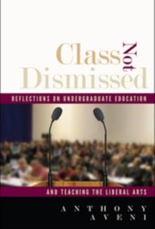 Class Not Dismissed : Reflections on Undergraduate Education and Teaching the Liberal Arts