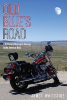 Old Blue's Road : A Historian's Motorcycle Journeys in the American West