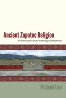 Ancient Zapotec Religion : An Ethnohistorical and Archaeological Perspective