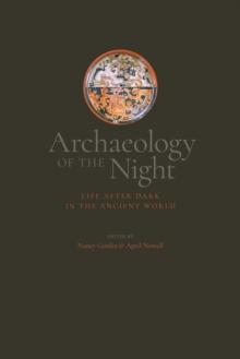 Archaeology of the Night : Life After Dark in the Ancient World