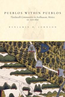 Pueblos within Pueblos : Tlaxilacalli Communities in Acolhuacan, Mexico, ca. 1272-1692