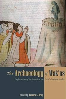 The Archaeology of Wak'as : Explorations of the Sacred in the Pre-Columbian Andes