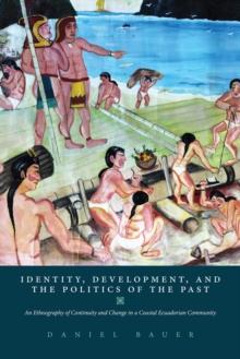 Identity, Development, and the Politics of the Past : An Ethnography of Continuity and Change in a Coastal Ecuadorian Community