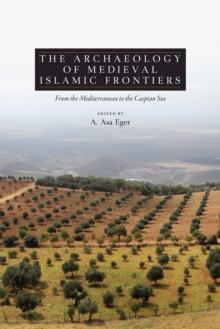 The Archaeology of Medieval Islamic Frontiers : From the Mediterranean to the Caspian Sea