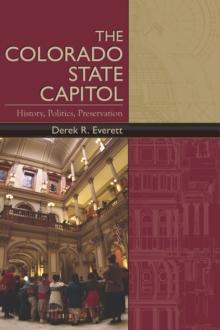 The Colorado State Capitol : History, Politics, Preservation