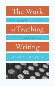 The Work of Teaching Writing : Learning from Fiction, Film, and Drama