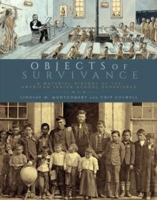 Objects of Survivance : A Material History of the American Indian School Experience