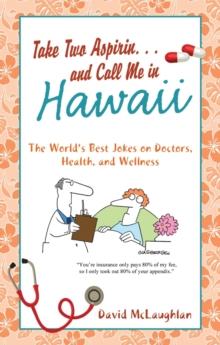 Take Two Aspirin. . .and Call Me in Hawaii : The World's Best Jokes on Doctors, Health, and Wellness