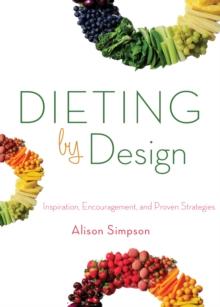 Dieting by Design : Inspiration, Encouragement, and Proven Strategies