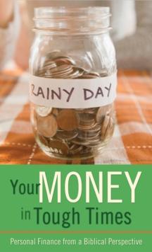 Your Money in Tough Times : Personal Finance from a Biblical Perspective