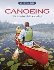 Canoeing The Essential Skills & Safety : An Essential Guide-The Essential Skills and Safety