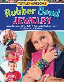 Totally Awesome Rubber Band Jewelry : Make Bracelets, Rings, Belts & More with Rainbow Loom(R), Cra-Z-Loom(TM), or FunLoom(TM)