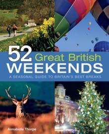 52 Great British Weekends : A Seasonal Guide to Britain's Best Breaks