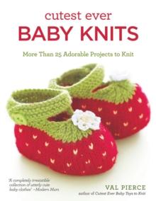 Cutest Ever Baby Knits : More Than 25 Adorable Projects to Knit