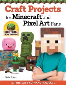 Craft Projects for Minecraft and Pixel Art Fans : 15 Fun, Easy-to-Make Projects