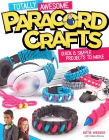 Totally Awesome Paracord Crafts : Quick & Simple Projects to Make