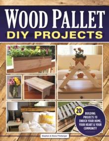 Wood Pallet DIY Projects : 20 Building Projects to Enrich Your Home, Your Heart & Your Community