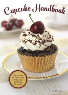 Cupcake Handbook : Your Guide to More Than 80 Recipes for Every Occasion