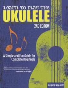 Learn to Play the Ukulele, 2nd Ed : A Simple and Fun Guide for Beginners