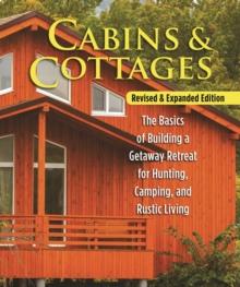 Cabins & Cottages, Revised & Expanded Edition : The Basics of Building a Getaway Retreat for Hunting, Camping, and Rustic Living