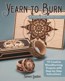 Yearn to Burn: A Pyrography Master Class : 18 Creative Woodburning Projects with Step-by-Step Instructions