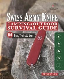 Victorinox Swiss Army Knife Camping & Outdoor Survival Guide : 101 Tips, Tricks & Uses