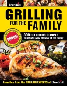 Grilling for the Family : 300 Delicious Recipes to Satisfy Every Member of the Family