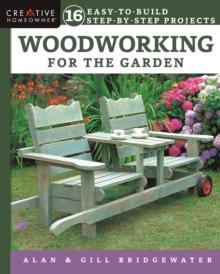 Woodworking for the Garden : 16 Easy-to-Build Step-by-Step Projects