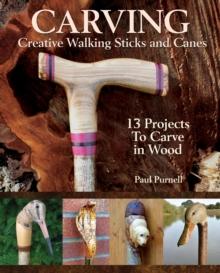 Carving Creative Walking Sticks and Canes : 13 Projects to Carve in Wood