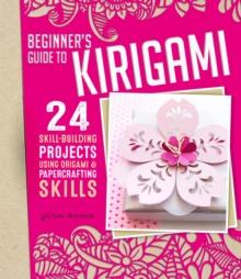 Beginner's Guide to Kirigami : 24 Skill-Building Projects for the Absolute Beginner