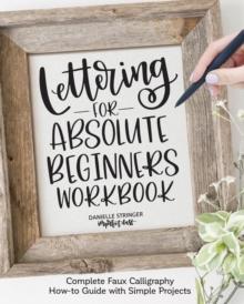 Lettering for Absolute Beginners Workbook : Complete Faux Calligraphy How-to Guide with Simple Projects