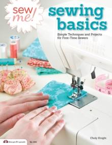 Sew Me! Sewing Basics : Simple Techniques and Projects for First-Time Sewers