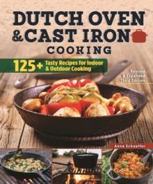 Dutch Oven and Cast Iron Cooking, Revised & Expanded Third Edition : 125+ Tasty Recipes for Indoor & Outdoor Cooking