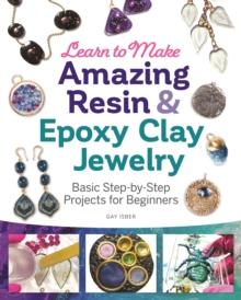 Learn to Make Amazing Resin & Epoxy Clay Jewelry : Basic Step-by-Step Projects for Beginners