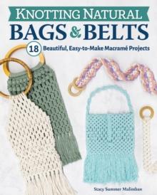 Knotting Natural Bags & Belts : 18 Macrame Projects to Accessorize Your Everyday Wardrobe