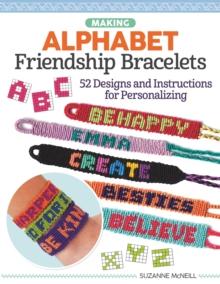 Making Alphabet Friendship Bracelets : 52 Designs and Instructions for Personalizing