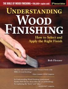 Understanding Wood Finishing, 3rd Revised Edition : How to Select and Apply the Right Finish