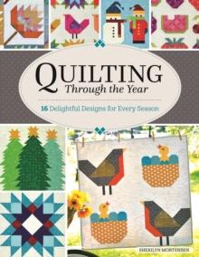 Quilting Through the Year : 16 Quilts Designs for Every Season