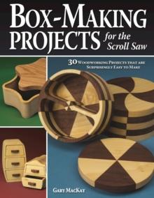 Box-Making Projects for the Scroll Saw : 30 Woodworking Projects that are Surprisingly Easy to Make