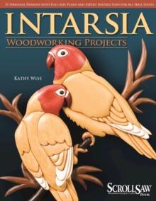 Intarsia Woodworking Projects : 21 Original Designs with Full-Size Plans and Expert Instruction for All Skill Levels