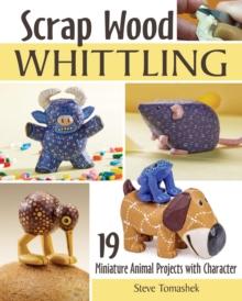 Scrap Wood Whittling : 19 Miniature Animal Projects with Character