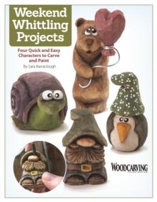 Weekend Whittling Projects : Four Quick and Easy Characters to Carve and Paint