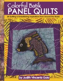 Colorful Batik Panel Quilts : 28 Quilting & Embellishing Inspirations from Around the World