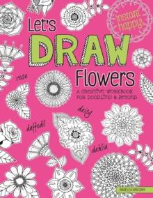 Let's Draw Flowers : A Creative Workbook for Doodling and Beyond